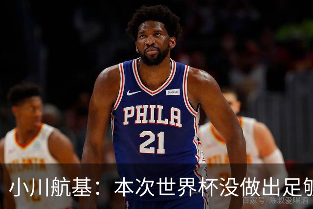小川航基：本次世界杯没做出足够贡献心有不甘 要努力成为王牌